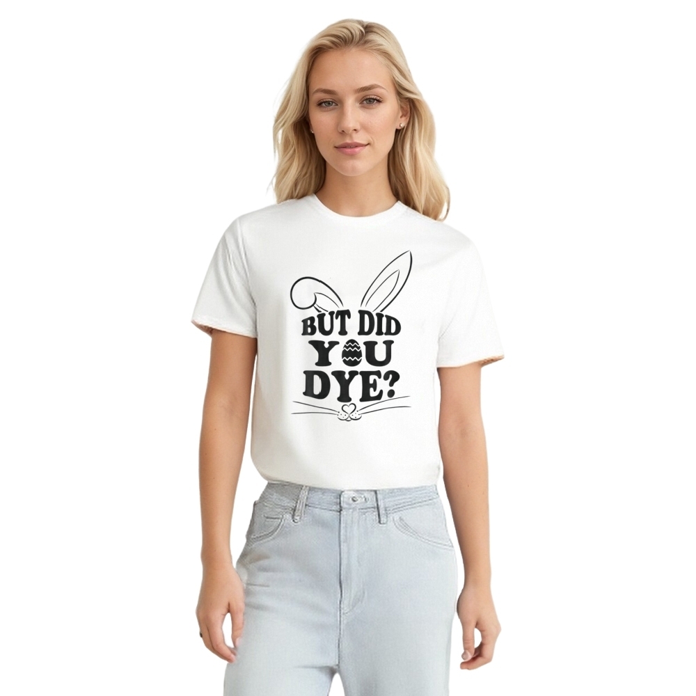 But Did You Dye Easter Funny Festival T-shirt